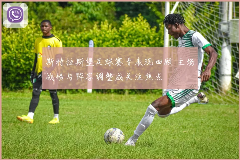 斯特拉斯堡足球赛季表现回顾 主场战绩与阵容调整成关注焦点